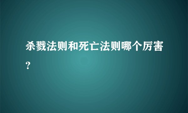 杀戮法则和死亡法则哪个厉害？