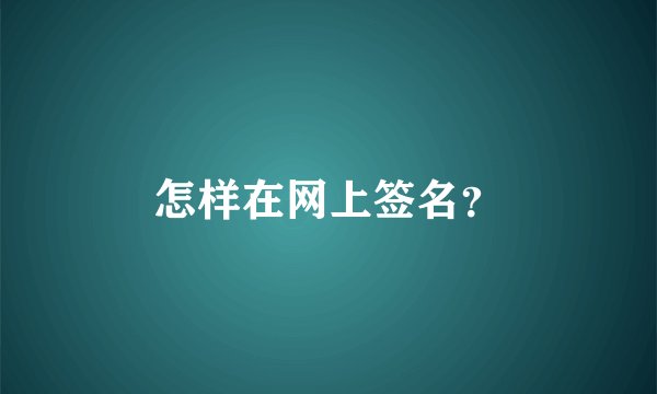 怎样在网上签名？