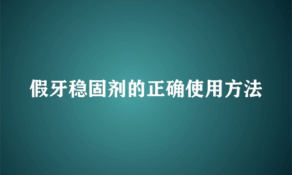 假牙稳固剂的正确使用方法