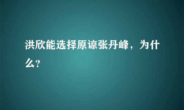 洪欣能选择原谅张丹峰，为什么？