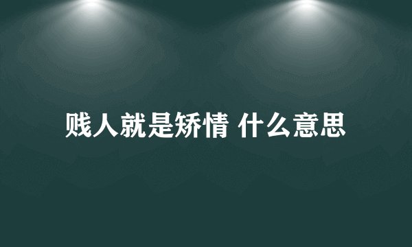 贱人就是矫情 什么意思
