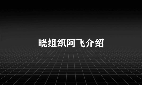 晓组织阿飞介绍