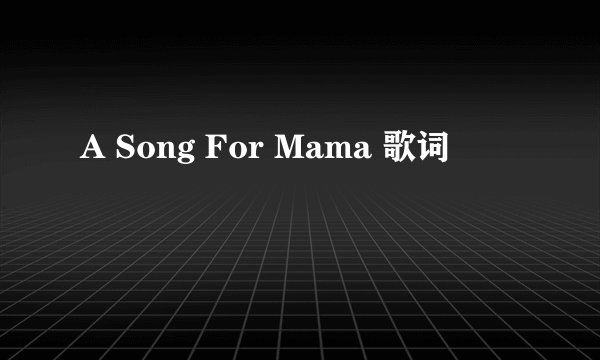 A Song For Mama 歌词