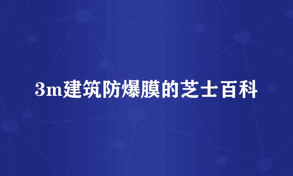3m建筑防爆膜的芝士百科