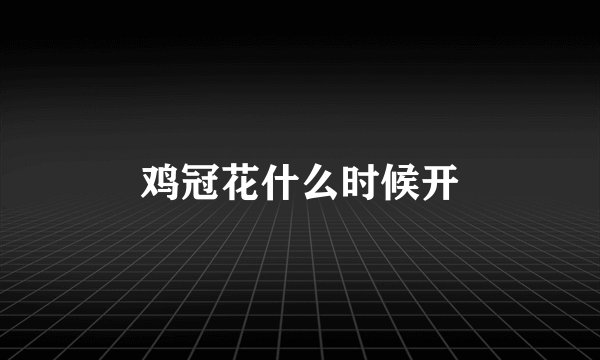 鸡冠花什么时候开