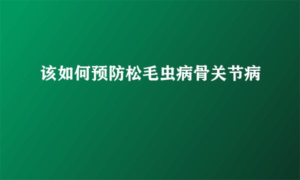 该如何预防松毛虫病骨关节病