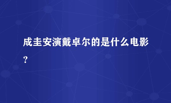 成圭安演戴卓尔的是什么电影？