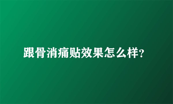 跟骨消痛贴效果怎么样？