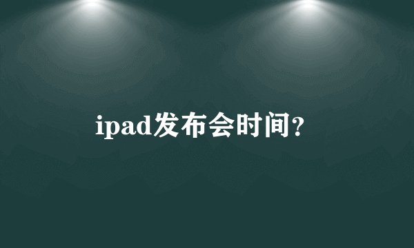 ipad发布会时间？