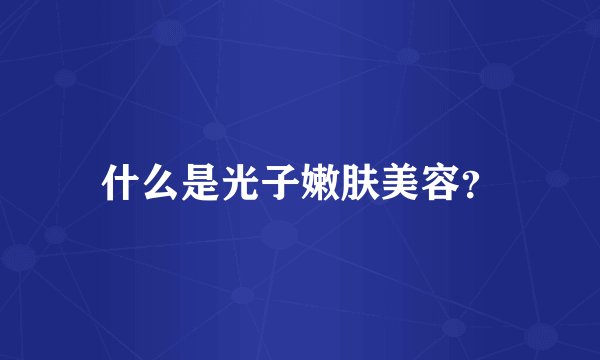 什么是光子嫩肤美容？