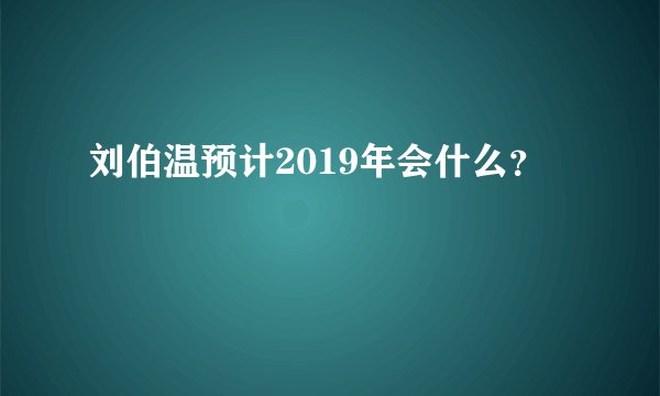 刘伯温预计2019年会什么？
