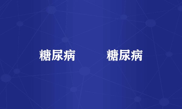 糖尿病
 
 糖尿病