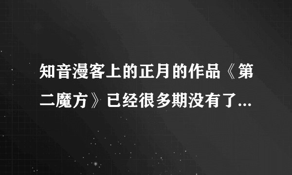 知音漫客上的正月的作品《第二魔方》已经很多期没有了，怎么回事？