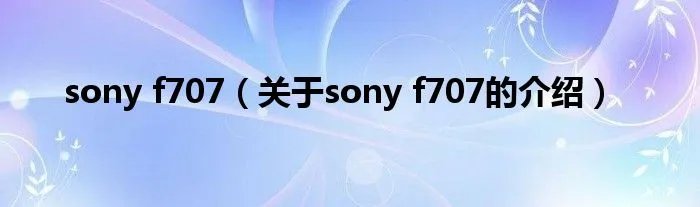sony f707（关于sony f707的介绍）