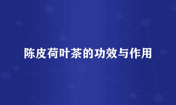 陈皮荷叶茶的功效与作用