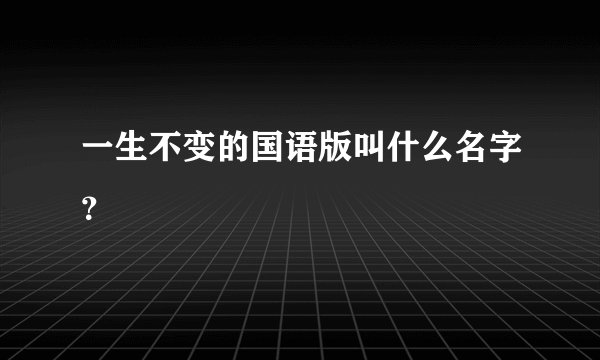 一生不变的国语版叫什么名字？
