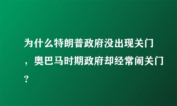 为什么特朗普政府没出现关门，奥巴马时期政府却经常闹关门？
