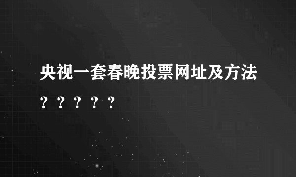 央视一套春晚投票网址及方法？？？？？