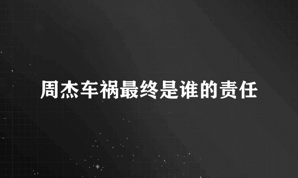 周杰车祸最终是谁的责任