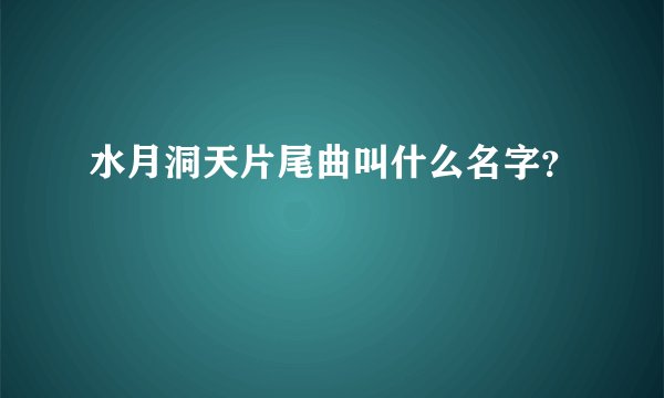 水月洞天片尾曲叫什么名字？
