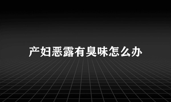 产妇恶露有臭味怎么办