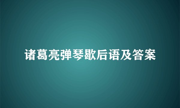 诸葛亮弹琴歇后语及答案