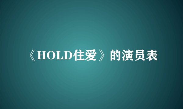 《HOLD住爱》的演员表