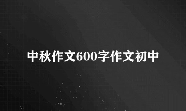 中秋作文600字作文初中