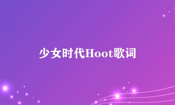 少女时代Hoot歌词
