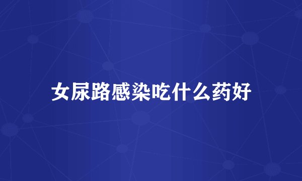 女尿路感染吃什么药好