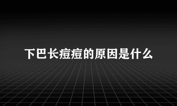 下巴长痘痘的原因是什么