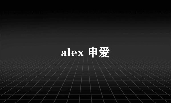 alex 申爱