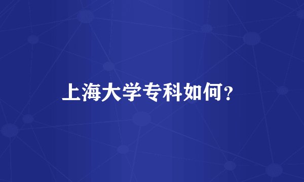 上海大学专科如何？