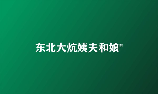 东北大炕姨夫和娘