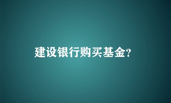 建设银行购买基金?