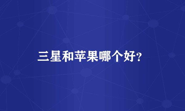 三星和苹果哪个好？