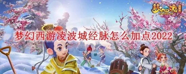 梦幻西游凌波城经脉怎么加点2022