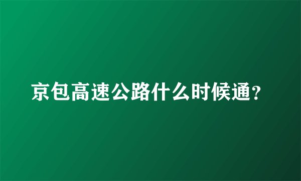 京包高速公路什么时候通？