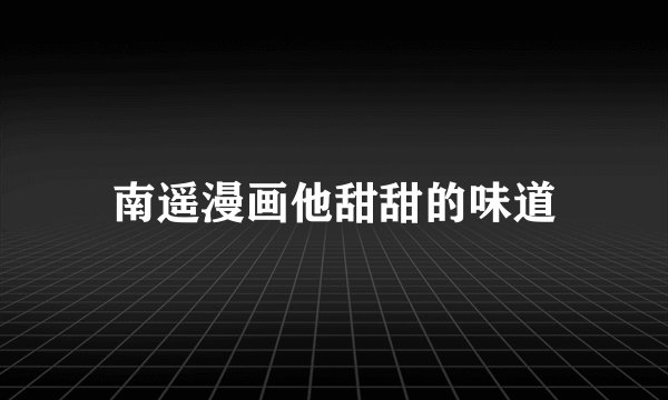南遥漫画他甜甜的味道