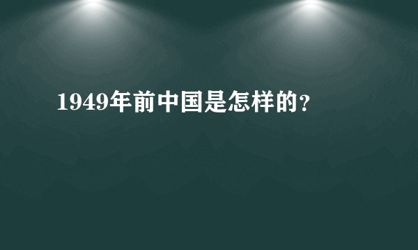 1949年前中国是怎样的？