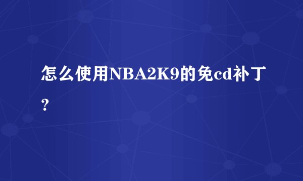 怎么使用NBA2K9的免cd补丁？