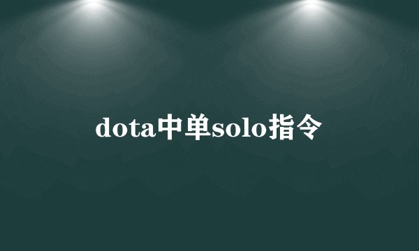 dota中单solo指令