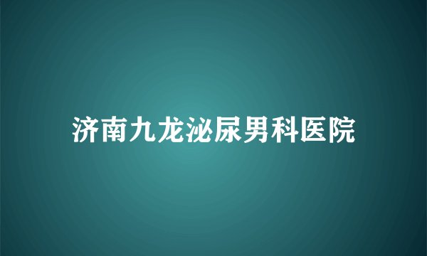 济南九龙泌尿男科医院