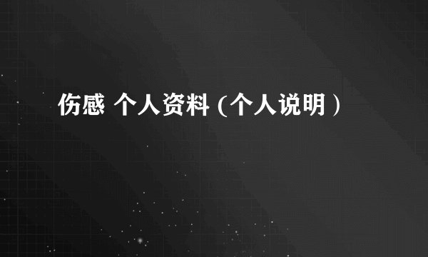 伤感 个人资料 (个人说明）