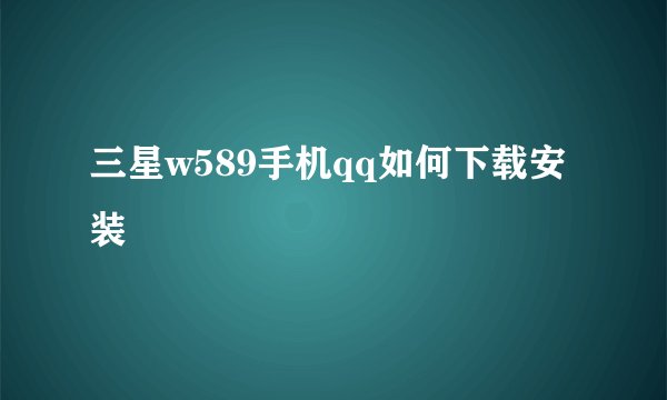 三星w589手机qq如何下载安装