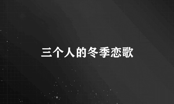 三个人的冬季恋歌