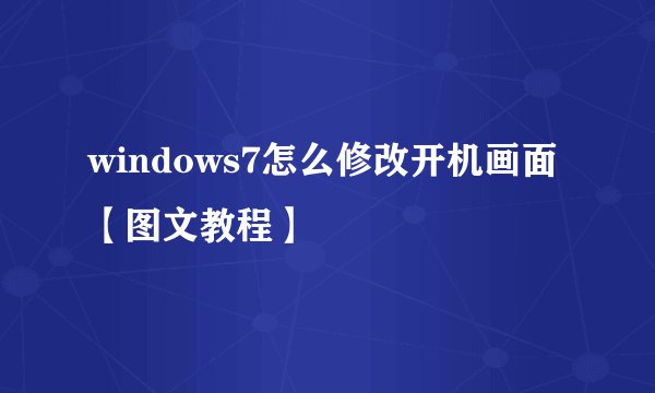 windows7怎么修改开机画面【图文教程】