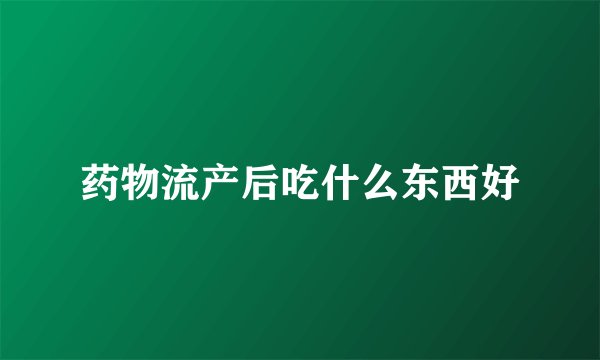 药物流产后吃什么东西好