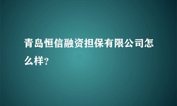 青岛恒信融资担保有限公司怎么样？