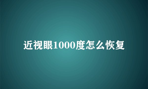 近视眼1000度怎么恢复
